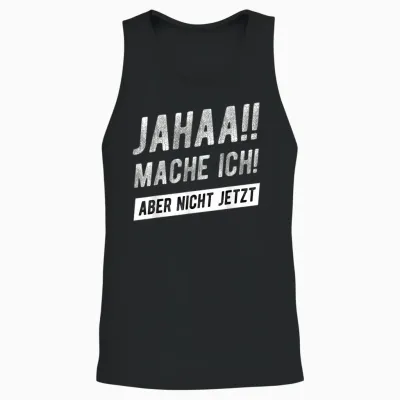 Jahaa Mache Ich Aber Nicht Jetzt Witziger Lustiger Spruch Unisex Tank Top - Black