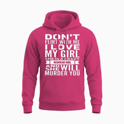 Don T Flirt with Me I Love My Girl She Is a Crazy Unisex Hoodie - Heliconia