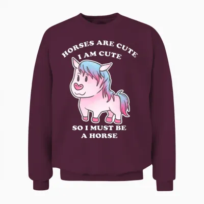 Horses Are Cute I Am Cute So I Must Be a Horse Unisex Sweatshirt - Maroon
