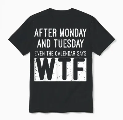 After Monday and Tuesday Even the Calendar Says Wtf Unisex T-Shirt - Black