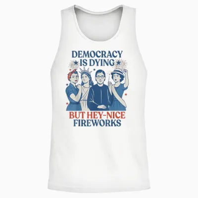 Democracy Is Dying but Hey Nice Fireworks Funny 4th of July Unisex Tank Top - White