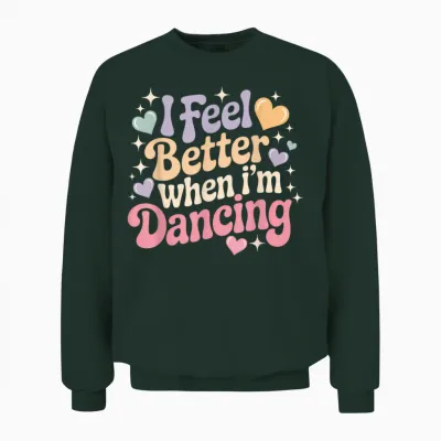I Feel Better When I'm Dancing Unisex Sweatshirt - Forest