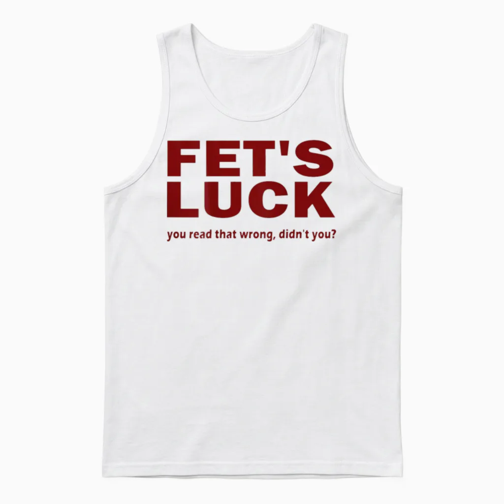 Fet's Luck You Read That Wrong Didn't You? Unisex Tank Top in White