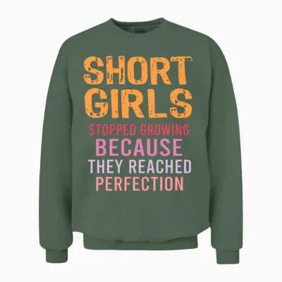 Short Girls Stopped Growing Reached Perfection Unisex Sweatshirt - Military Green