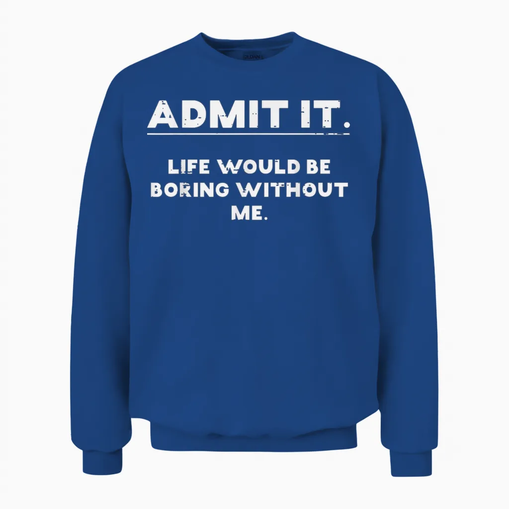 Admit It Life Boring Without Me Funny Saying Men Women Unisex Sweatshirt in Royal