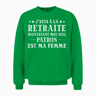 Je Suis à La Retraite Mon Patron Est Ma Femme Humour Papy Unisex Sweatshirt - Irish Green