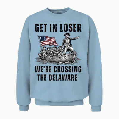 Get in Loser We're Crossing the Delaware Funny 4th of July Unisex Sweatshirt - Light Blue