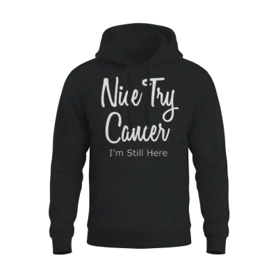 Nice Try Cancer I'm Still Here Unisex Hoodie - Black