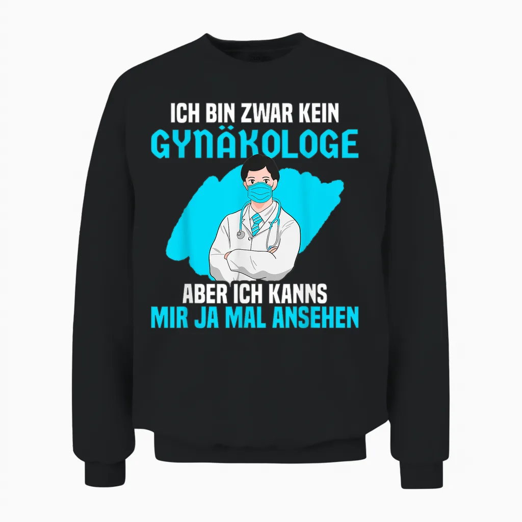 Ich Bin Zwar Kein Gynäkologe Aber Ich Kanns Mir Mal Ansehen Unisex Sweatshirt in Black
