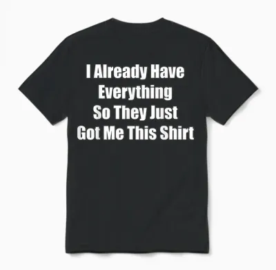 Funny Gag Gift for Someone Who Already Has Everything Unisex T-Shirt - Black