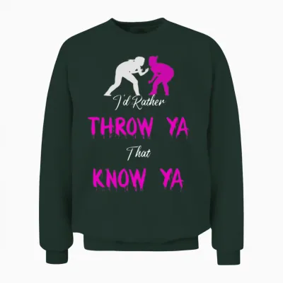 Id Rather Throw Ya Than Know Ya Wrestling Funny Unisex Sweatshirt - Forest