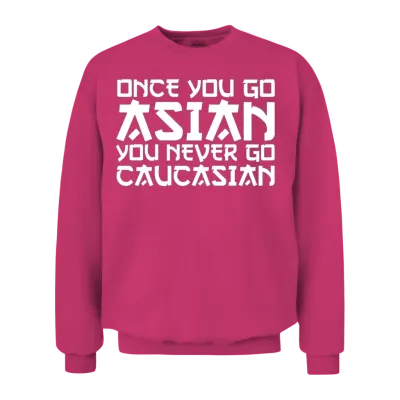 Once You Go Asian You Never Go Caucasian Unisex Sweatshirt - Heliconia