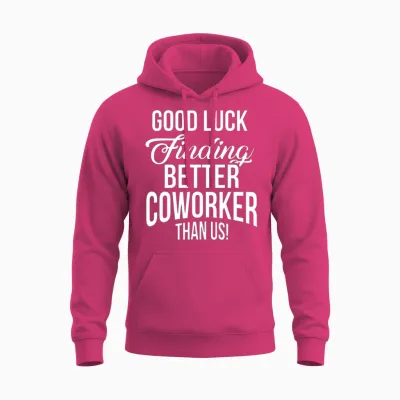 Good Luck Finding Better Co Worker Than Us Funny Unisex Hoodie - Heliconia