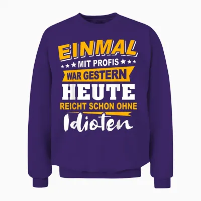 Einmal Mit Profis Arbeiten Gestern Früher Idioten Unisex Sweatshirt - Purple