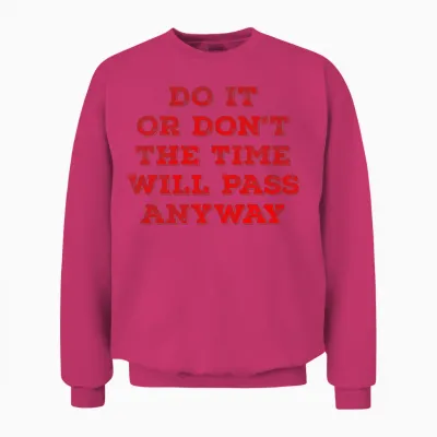 Do It or Don T the Time Will Pass Anyway Unisex Sweatshirt - Heliconia