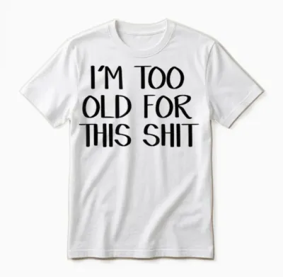 I'm Too Old for This Shit Unisex T-Shirt - White