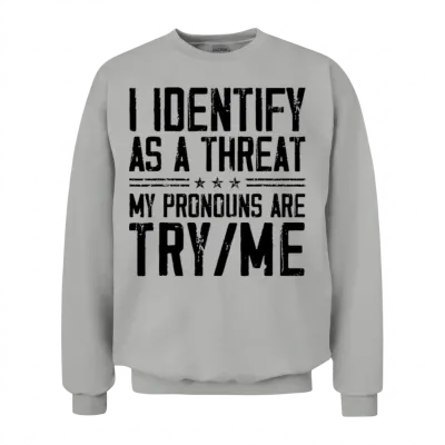 I Identify as a Threat My Pronouns Are Try Me Unisex Sweatshirt - Ash