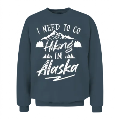 I Need to Go Hiking in Alaska Nature Hiker Hike Unisex Sweatshirt - Dark Heather