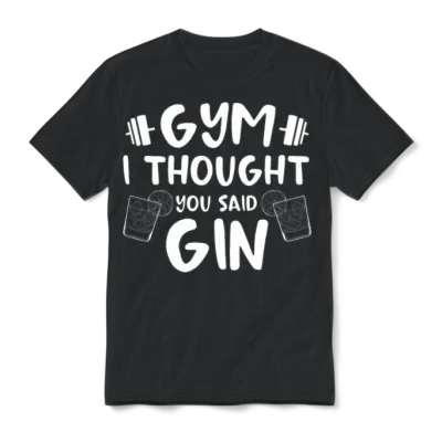 Gym I Thought You Said Gin Alcoholic Drink Design Unisex T-Shirt - Black
