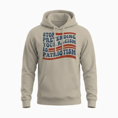 Stop Pretending Your Racism Is Patriotism 4th July Us Unisex Hoodie - Sand