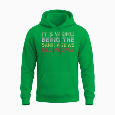 It's Weird Being the Same Age as Old People Unisex Hoodie - Irish Green