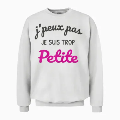 J'peux Pas Je Suis Trop Petite - Funny Woman Funny Unisex Sweatshirt - White