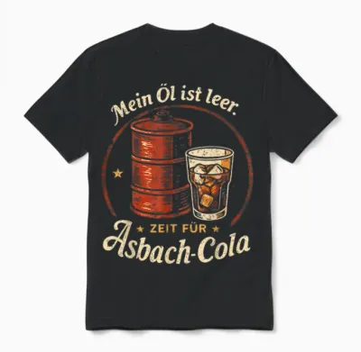 T-Shirt with German Text "mein öl Ist Leer Zeit Für Asbach Cola" [german Unisex T-Shirt - Black