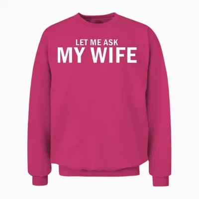 Let Me Ask My Wife She Said No Funny Husband Unisex Sweatshirt - Heliconia