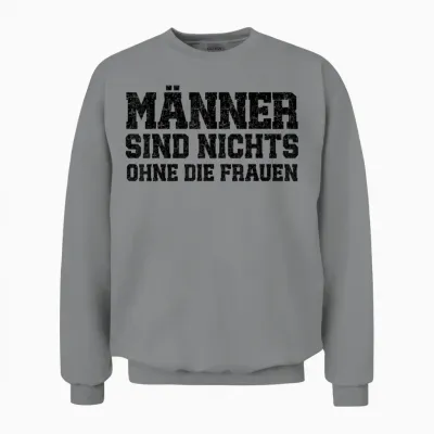 Men Are Nothing Without the Women Funny Slogan T-Shirt, Gray Unisex Sweatshirt - Sport Grey