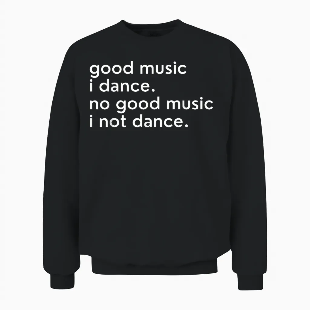 Good Music I Dance - No Good Music I Not Dance Lustiger Slogan Unisex Sweatshirt in Black