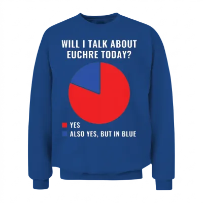 Will I Talk About Euchre Today Euchre Player Funny Unisex Sweatshirt - Royal
