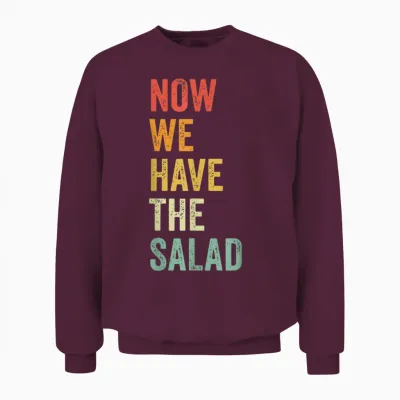 Now We Have the Salad - Jetzt Haben Wir Den Salat Unisex Sweatshirt - Maroon