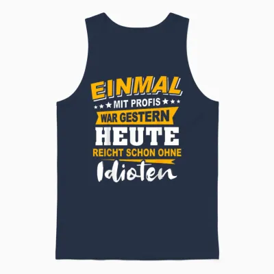 Einmal Mit Profis Arbeiten Gestern Früher Idioten Unisex Tank Top - Navy