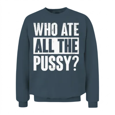 Who Ate All the Pussy Funny Saying Unisex Sweatshirt - Dark Heather