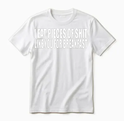 I Eat Pieces of Shit Like You for Breakfast Unisex T-Shirt - White