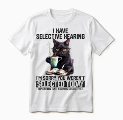 Sarcasm Humor Saying Cat Gift for Mens Womens Funny I Have Selective Hearing You Werent Selected Cat Humor Unisex T-Shirt - White