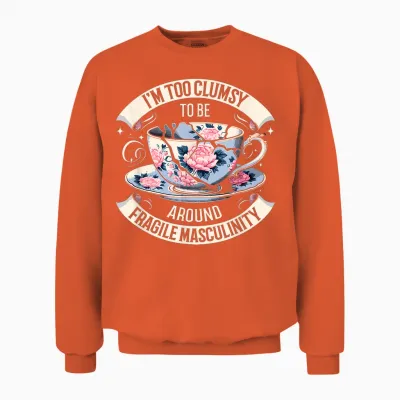 Funny I'm Too Clumsy to Be Around Fragile Masculinity T-Shirt, Black, S Unisex Sweatshirt - Orange